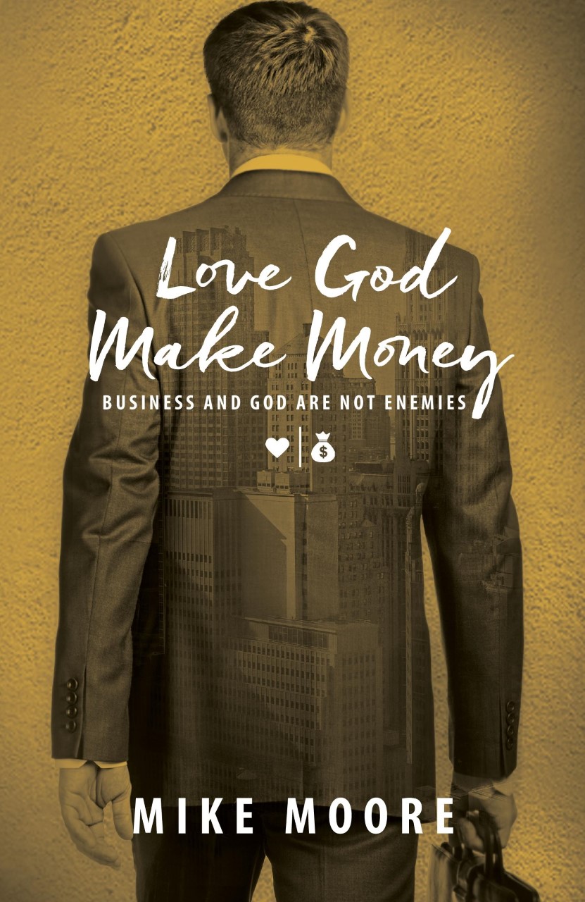 Love God Make Money: Business And God Are Not Enemies
